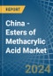 China - Esters of Methacrylic Acid - Market Analysis, Forecast, Size, Trends and Insights - Product Image