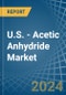 U.S. - Acetic Anhydride - Market Analysis, Forecast, Size, Trends and Insights - Product Thumbnail Image