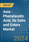 Asia - Phenylacetic Acid, Its Salts and Esters - Market Analysis, Forecast, Size, Trends and Insights- Product Image
