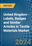 United Kingdom - Labels, Badges and Similar Articles in Textile Materials - Market Analysis, Forecast, Size, Trends and insights- Product Image