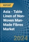 Asia - Table Linen of Non-Woven Man-Made Fibres - Market Analysis, Forecast, Size, Trends and Insights - Product Image