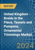 United Kingdom - Braids in the Piece, Tassels and Pompons, Ornamental Trimmings - Market Analysis, Forecast, Size, Trends and insights- Product Image