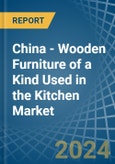 China - Wooden Furniture of a Kind Used in the Kitchen - Market analysis, Forecast, Size, Trends and insights- Product Image