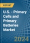 U.S. - Primary Cells and Primary Batteries - Market Analysis, Forecast, Size, Trends and Insights - Product Image
