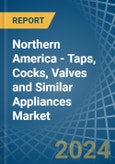 Northern America - Taps, Cocks, Valves and Similar Appliances - Market Analysis, Forecast, Size, Trends and Insights- Product Image