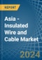 Asia - Insulated Wire and Cable - Market Analysis, Forecast, Size, Trends and Insights - Product Thumbnail Image