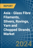Asia - Glass Fibre Filaments, Slivers, Rovings, Yarn and Chopped Strands - Market Analysis, Forecast, Size, Trends and Insights- Product Image