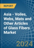 Asia - Voiles, Webs, Mats and Other Articles of Glass Fibers - Market Analysis, Forecast, Size, Trends and Insights- Product Image