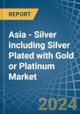 Asia - Silver including Silver Plated with Gold or Platinum - Market Analysis, Forecast, Size, Trends and Insights- Product Image