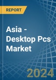 Asia - Desktop Pcs - Market Analysis, Forecast, Size, Trends and Insights- Product Image