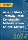 Asia - Railway or Tramway Track Construction Material of Iron or Steel - Market Analysis, Forecast, Size, Trends and Insights- Product Image