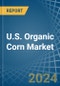 U.S. Organic Corn Market. Analysis and Forecast to 2030 - Product Image