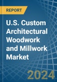 U.S. Custom Architectural Woodwork and Millwork Market. Analysis and Forecast to 2030- Product Image