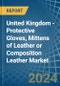 United Kingdom - Protective Gloves, Mittens of Leather or Composition Leather - Market Analysis, Forecast, Size, Trends and Insights - Product Thumbnail Image