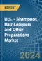U.S. - Shampoos, Hair Lacquers and Other Preparations - Market Analysis, Forecast, Size, Trends and Insights - Product Thumbnail Image