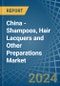 China - Shampoos, Hair Lacquers and Other Preparations - Market Analysis, Forecast, Size, Trends and Insights - Product Thumbnail Image