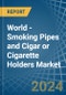 World - Smoking Pipes and Cigar or Cigarette Holders - Market Analysis, Forecast, Size, Trends and Insights - Product Image