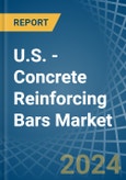 U.S. - Concrete Reinforcing Bars - Market Analysis, Forecast, Size, Trends and Insights- Product Image