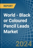 World - Black or Coloured Pencil Leads - Market Analysis, Forecast, Size, Trends and Insights- Product Image