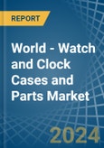 World - Watch and Clock Cases and Parts - Market Analysis, Forecast, Size, Trends and Insights- Product Image