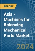 Asia - Machines for Balancing Mechanical Parts - Market Analysis, forecast, Size, Trends and Insights- Product Image