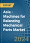 Asia - Machines for Balancing Mechanical Parts - Market Analysis, forecast, Size, Trends and Insights - Product Image