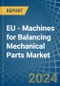 EU - Machines for Balancing Mechanical Parts - Market Analysis, forecast, Size, Trends and Insights - Product Thumbnail Image