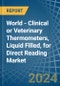 World - Clinical or Veterinary Thermometers, Liquid Filled, for Direct Reading - Market Analysis, forecast, Size, Trends and Insights - Product Image