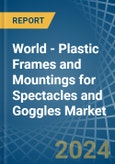 World - Plastic Frames and Mountings for Spectacles and Goggles - Market Analysis, forecast, Size, Trends and Insights- Product Image