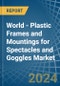 World - Plastic Frames and Mountings for Spectacles and Goggles - Market Analysis, forecast, Size, Trends and Insights - Product Image