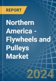 Northern America - Flywheels and Pulleys - Market Analysis, Forecast, Size, Trends and Insights- Product Image