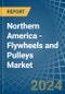 Northern America - Flywheels and Pulleys - Market Analysis, Forecast, Size, Trends and Insights - Product Image