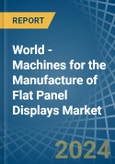 World - Machines for the Manufacture of Flat Panel Displays - Market Analysis, forecast, Size, Trends and Insights- Product Image