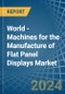 World - Machines for the Manufacture of Flat Panel Displays - Market Analysis, forecast, Size, Trends and Insights - Product Image