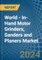 World - In-Hand Motor Grinders, Sanders and Planers - Market Analysis, Forecast, Size, Trends and Insights - Product Image