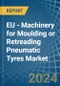 EU - Machinery for Moulding or Retreading Pneumatic Tyres - Market Analysis, forecast, Size, Trends and Insights - Product Image