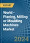 World - Planing, Milling or Moulding Machines - Market Analysis, Forecast, Size, Trends and Insights - Product Image