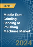 Middle East - Grinding, Sanding or Polishing Machines - Market Analysis, Forecast, Size, Trends and Insights- Product Image