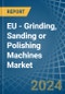 EU - Grinding, Sanding or Polishing Machines - Market Analysis, Forecast, Size, Trends and Insights - Product Thumbnail Image