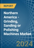 Northern America - Grinding, Sanding or Polishing Machines - Market Analysis, Forecast, Size, Trends and Insights- Product Image