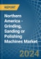 Northern America - Grinding, Sanding or Polishing Machines - Market Analysis, Forecast, Size, Trends and Insights - Product Thumbnail Image