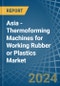 Asia - Thermoforming Machines for Working Rubber or Plastics - Market Analysis, forecast, Size, Trends and Insights - Product Thumbnail Image
