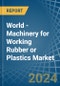 World - Machinery for Working Rubber or Plastics - Market Analysis, forecast, Size, Trends and Insights - Product Thumbnail Image