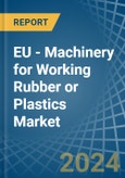 EU - Machinery for Working Rubber or Plastics - Market Analysis, forecast, Size, Trends and Insights- Product Image