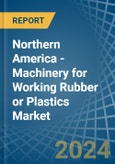 Northern America - Machinery for Working Rubber or Plastics - Market Analysis, forecast, Size, Trends and Insights- Product Image