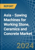 Asia - Sawing Machines for Working Stone, Ceramics and Concrete - Market Analysis, forecast, Size, Trends and Insights- Product Image