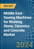 Middle East - Sawing Machines for Working Stone, Ceramics and Concrete - Market Analysis, forecast, Size, Trends and Insights- Product Image