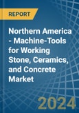 Northern America - Machine-Tools for Working Stone, Ceramics, and Concrete - Market Analysis, forecast, Size, Trends and Insights- Product Image