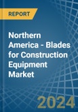 Northern America - Blades for Construction Equipment - Market Analysis, forecast, Size, Trends and Insights- Product Image