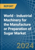 World - Industrial Machinery for the Manufacture or Preparation of Sugar - Market Analysis, forecast, Size, Trends and Insights- Product Image